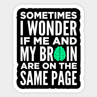 Sometimes I Wonder If Me and My Brain Are On The Same Page Sticker